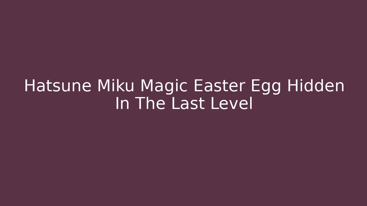 Hatsune Miku Magic Easter Egg Hidden In The Last Level