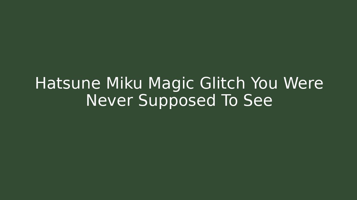 Hatsune Miku Magic Glitch You Were Never Supposed To See
