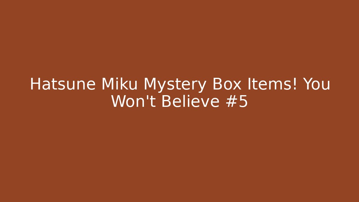 Hatsune Miku Mystery Box Items! You Won't Believe #5