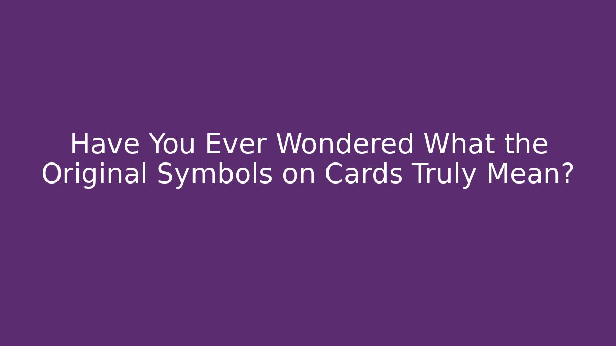 Have You Ever Wondered What the Original Symbols on Cards Truly Mean?