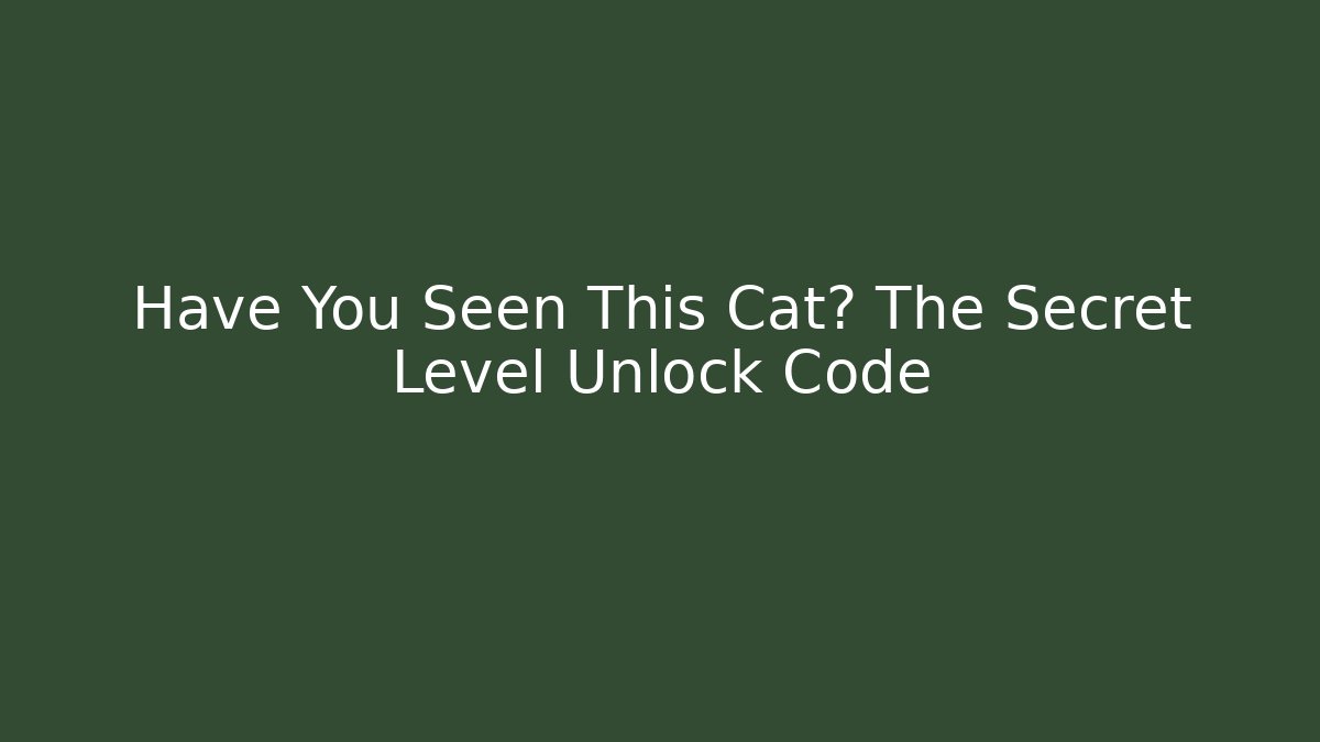 Have You Seen This Cat? The Secret Level Unlock Code