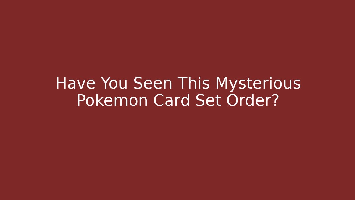 Have You Seen This Mysterious Pokémon Card Set Order?