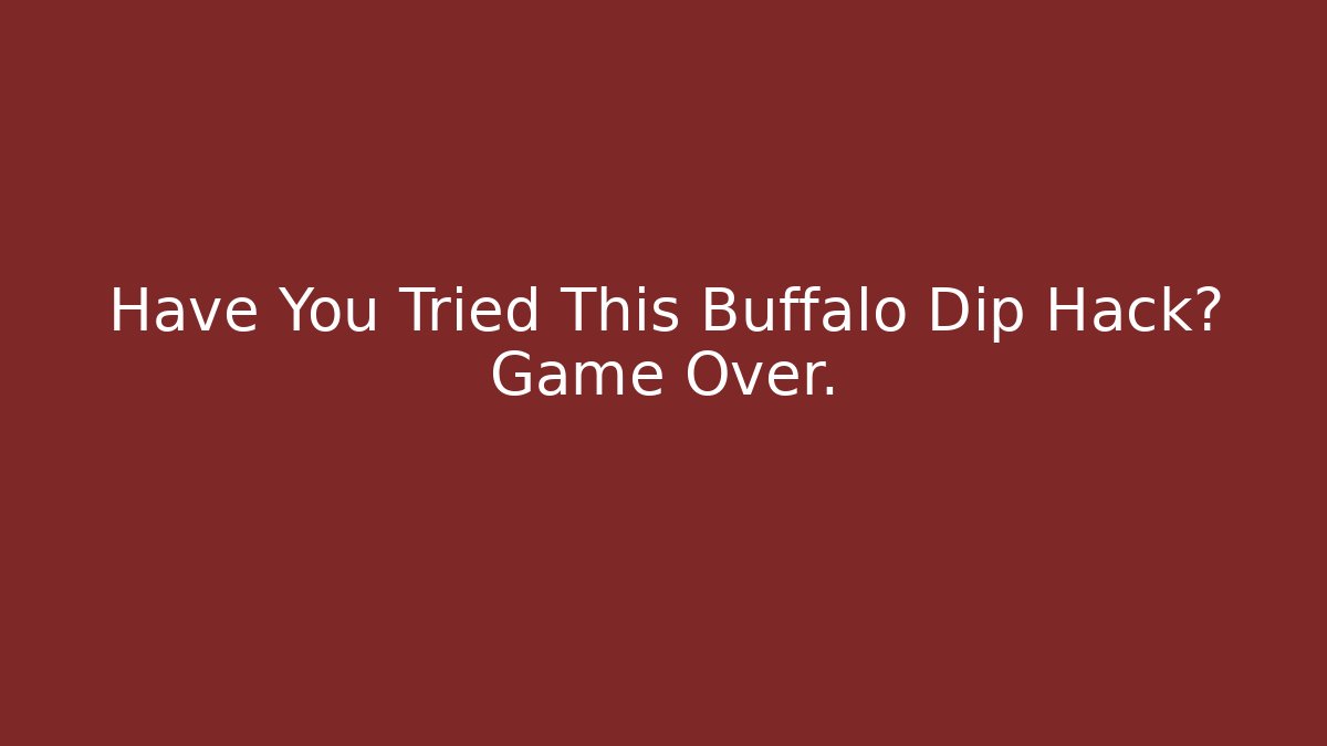 Have You Tried This Buffalo Dip Hack? Game Over.