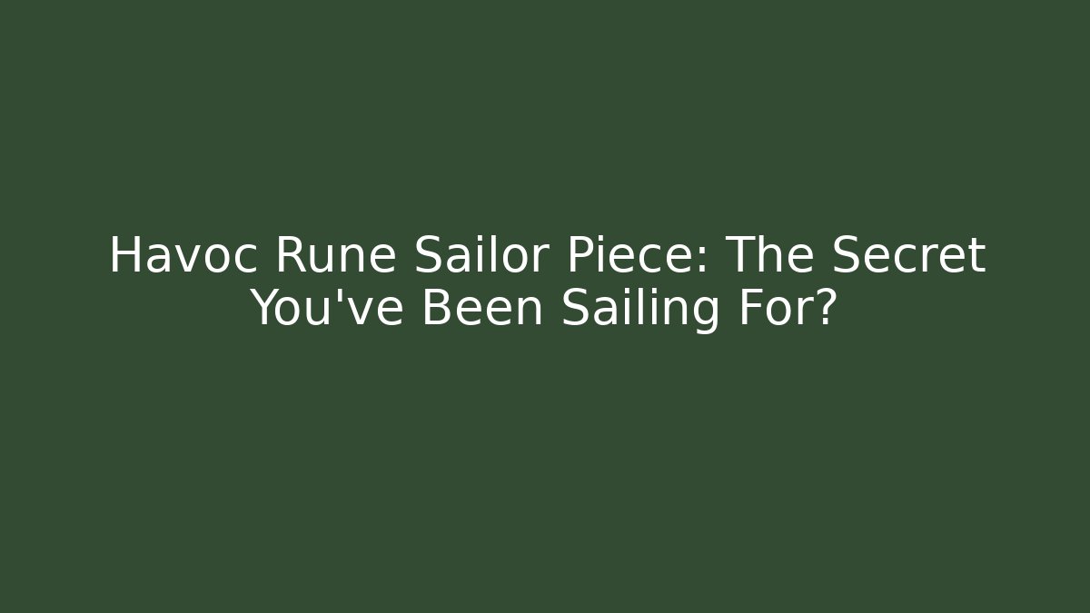 Havoc Rune Sailor Piece: The Secret You've Been Sailing For?