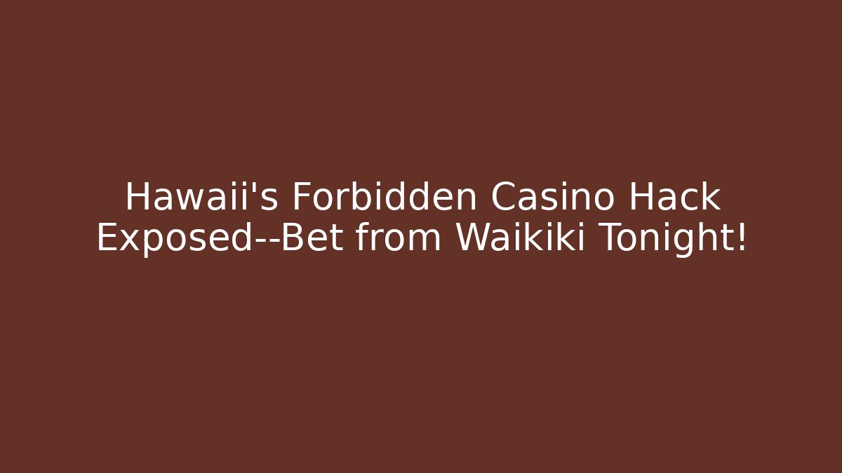 Hawaii's Forbidden Casino Hack Exposed—Bet from Waikiki Tonight!