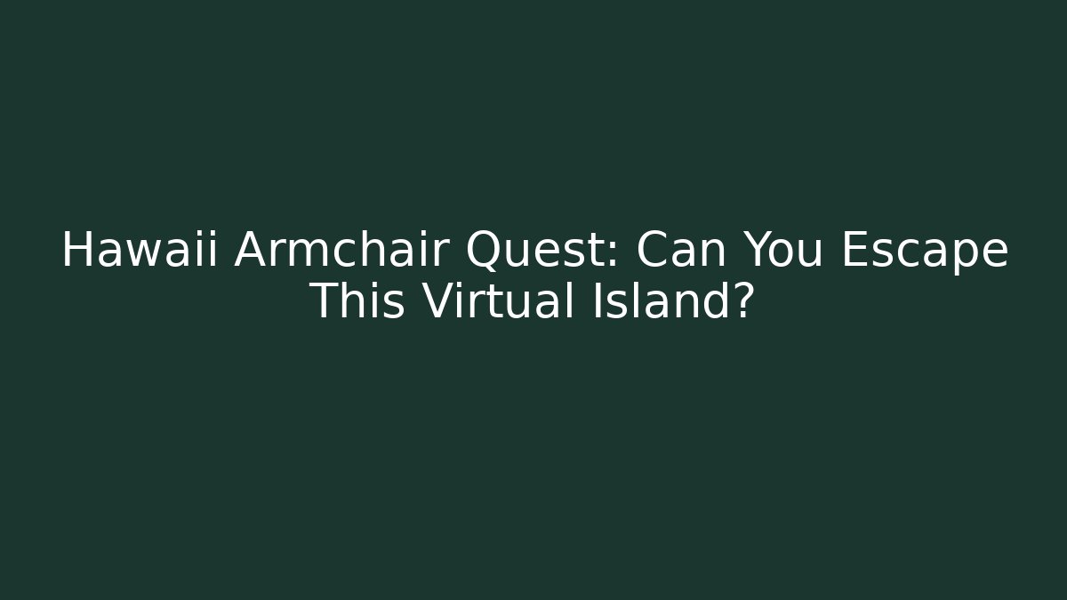 Hawaii Armchair Quest: Can You Escape This Virtual Island?