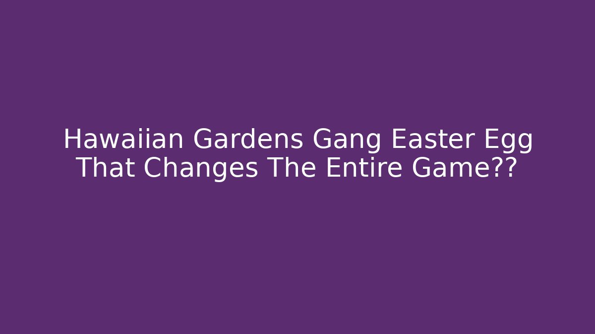 Hawaiian Gardens Gang Easter Egg That Changes The Entire Game结局