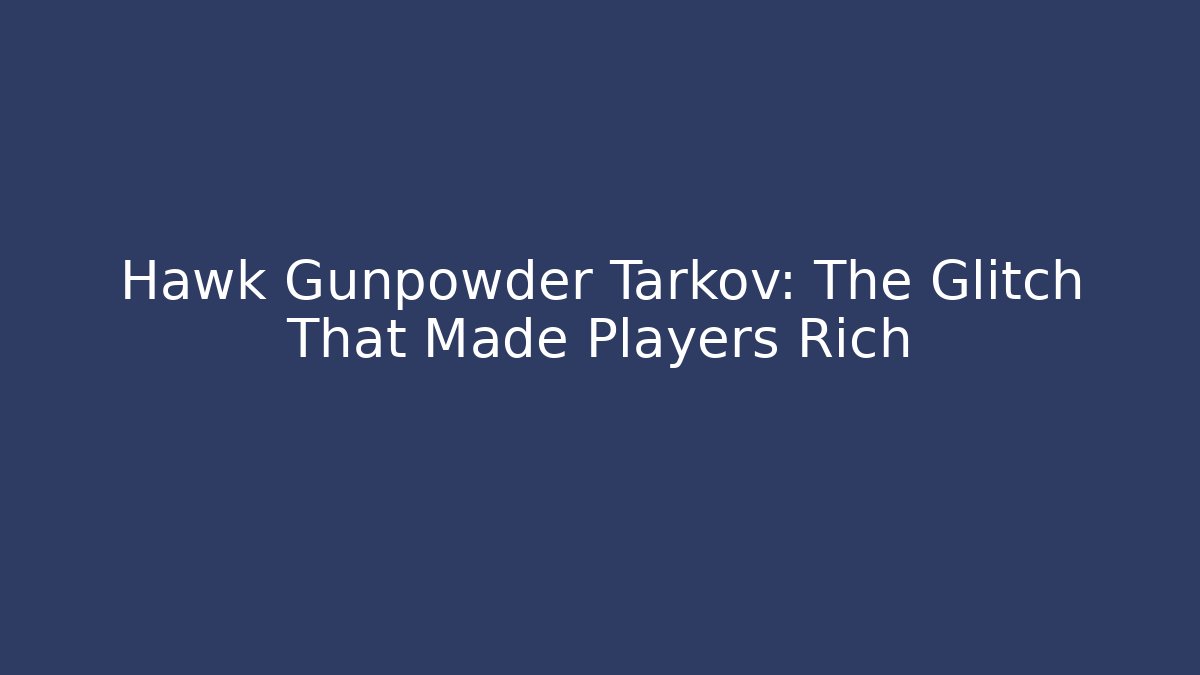 Hawk Gunpowder Tarkov: The Glitch That Made Players Rich