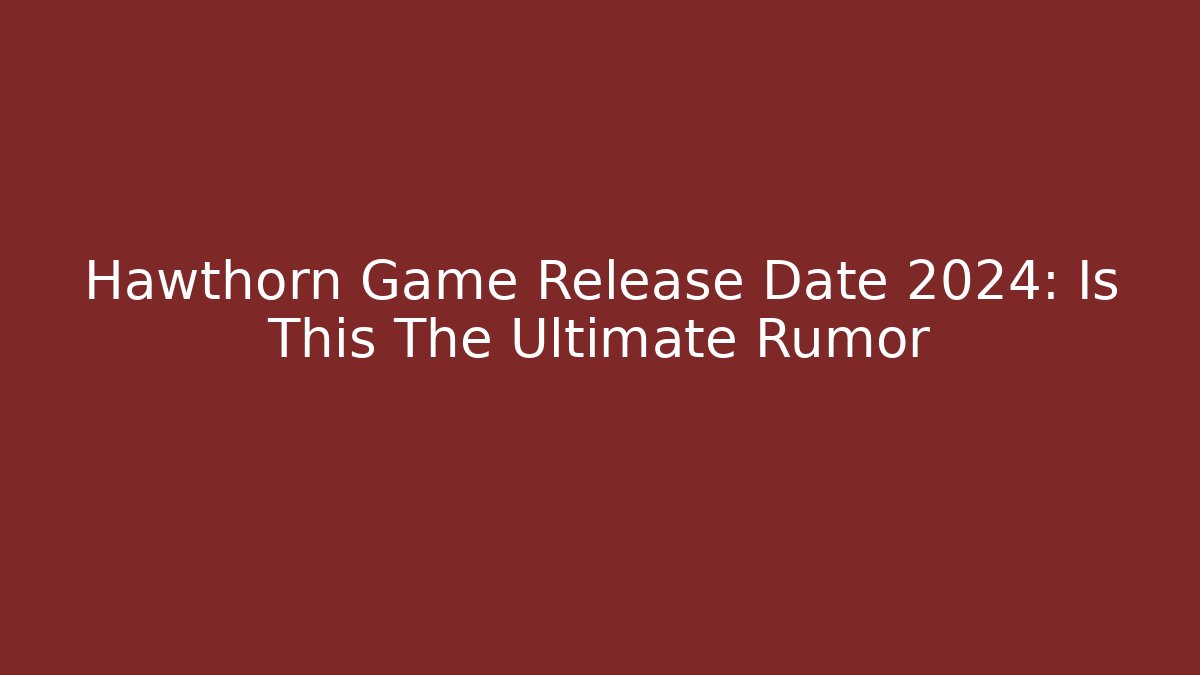 Hawthorn Game Release Date 2024: Is This The Ultimate Rumor