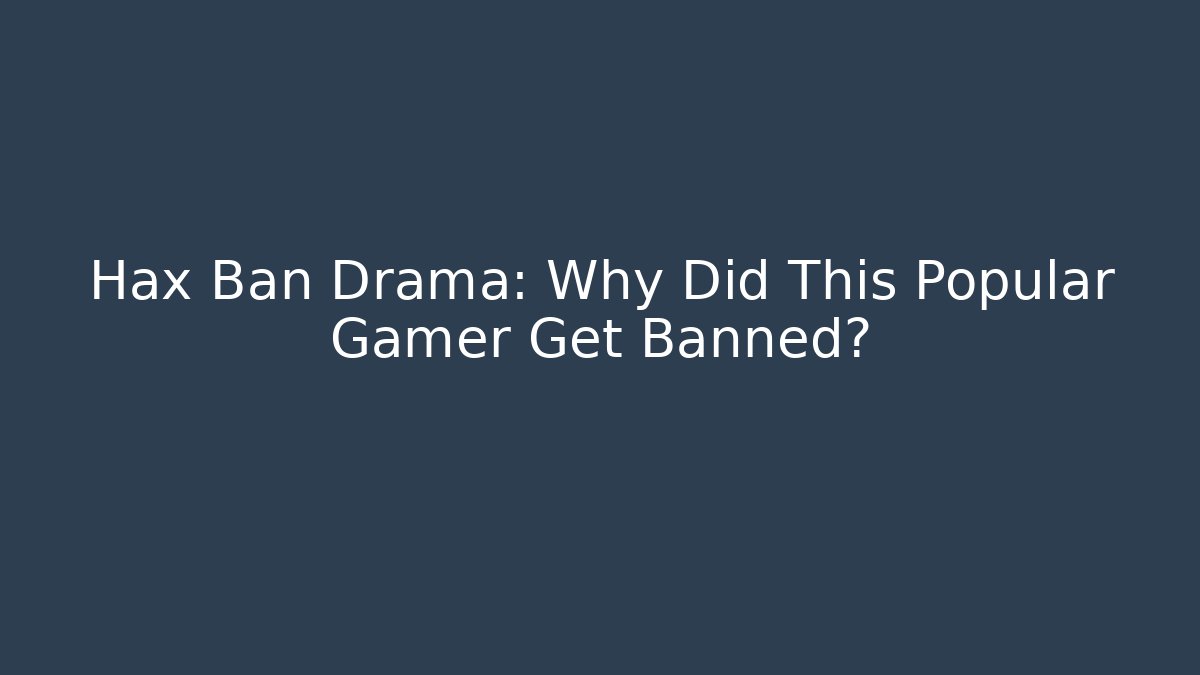 Hax Ban Drama: Why Did This Popular Gamer Get Banned?