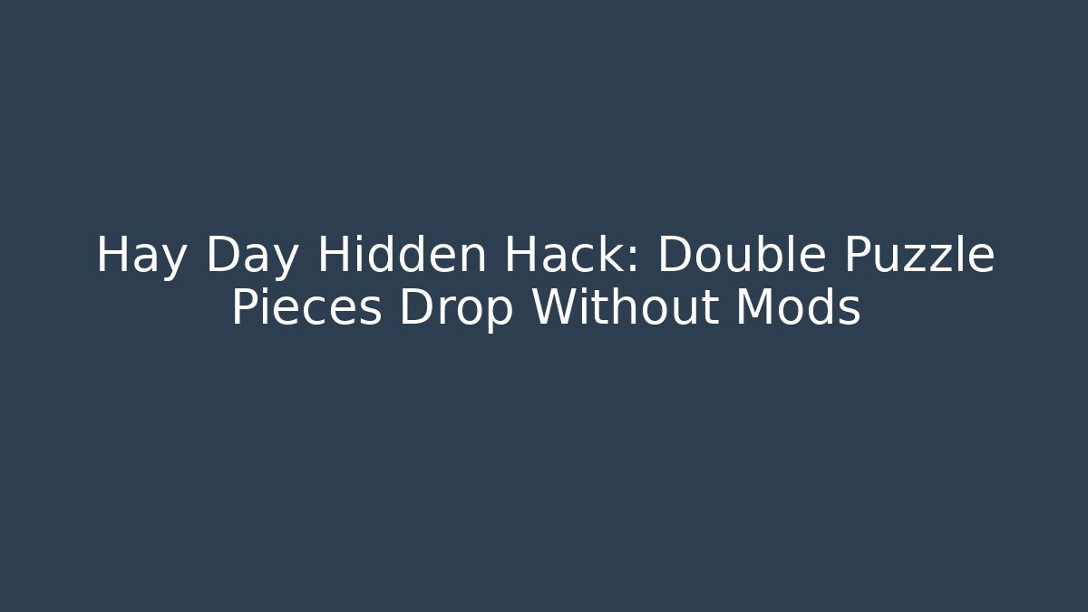 Hay Day Hidden Hack: Double Puzzle Pieces Drop Without Mods