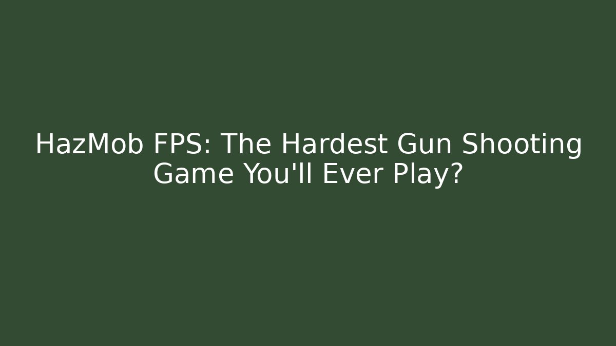 HazMob FPS: The Hardest Gun Shooting Game You'll Ever Play?