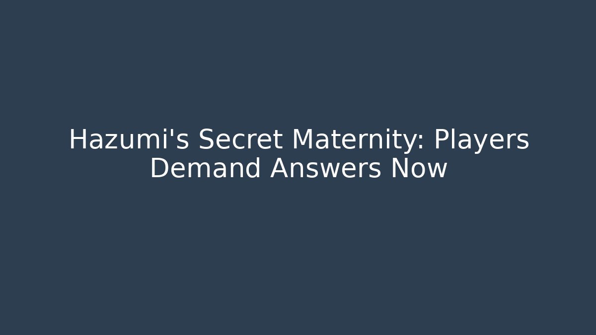 Hazumi's Secret Maternity: Players Demand Answers Now