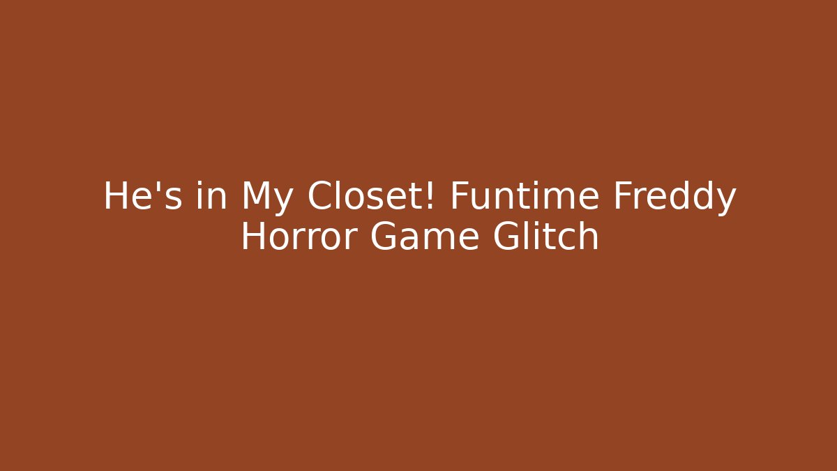 He's in My Closet! Funtime Freddy Horror Game Glitch