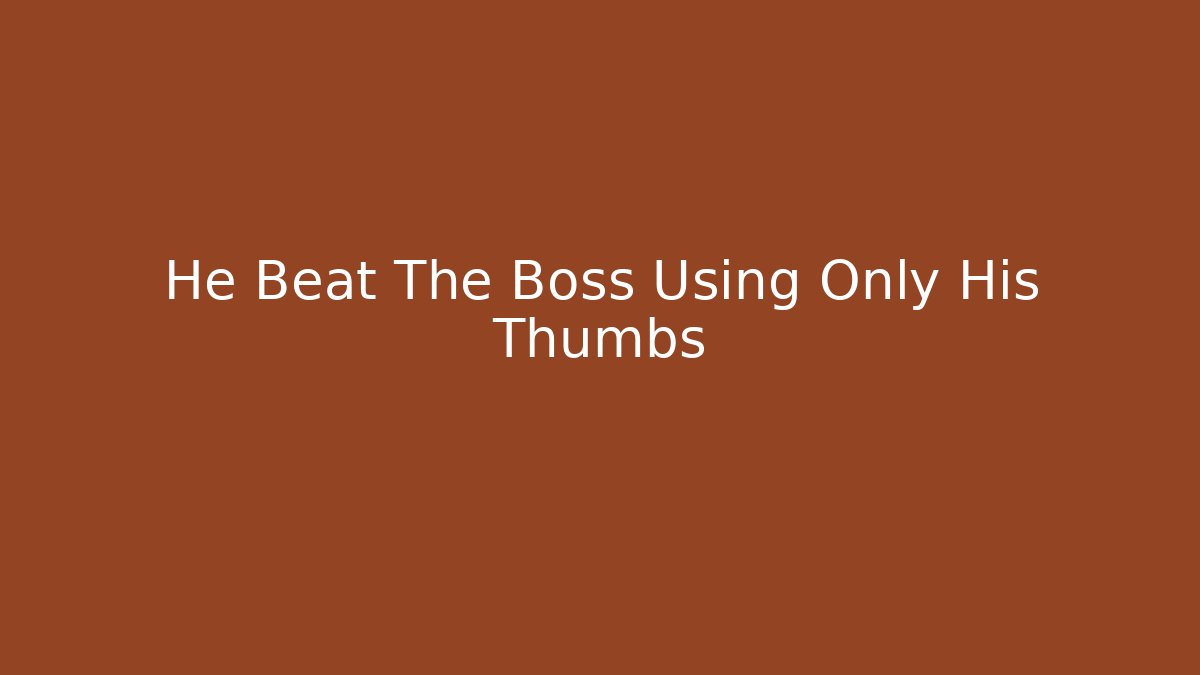 He Beat The Boss Using Only His Thumbs