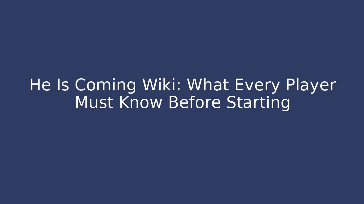 He Is Coming Wiki: What Every Player Must Know Before Starting - Create More Assets