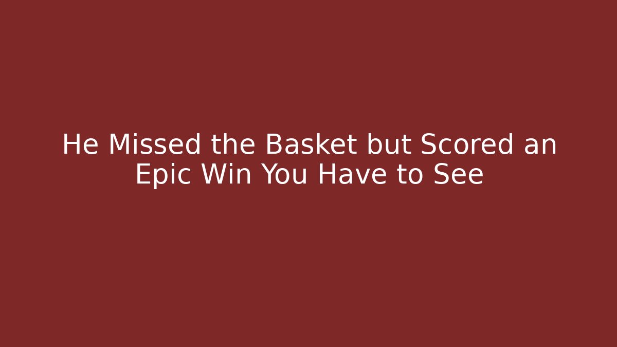He Missed the Basket but Scored an Epic Win You Have to See