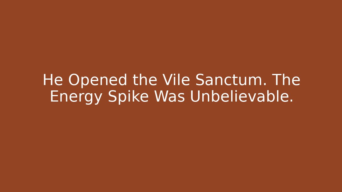 He Opened the Vile Sanctum. The Energy Spike Was Unbelievable.