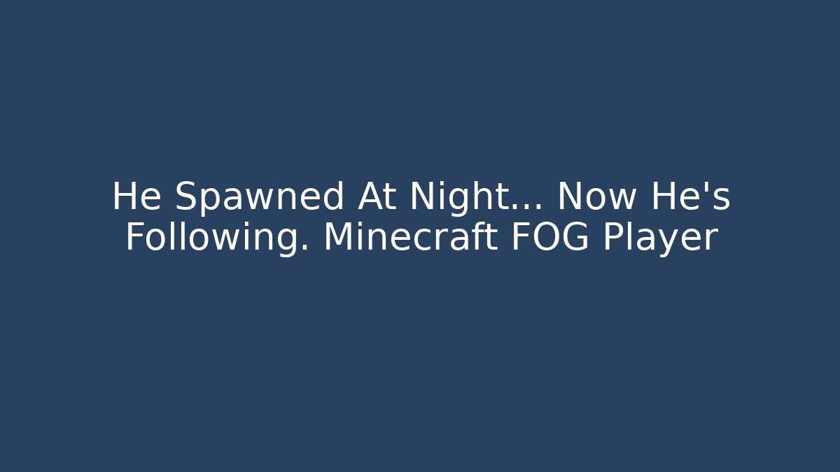 He Spawned At Night… Now He’s Following. Minecraft FOG Player