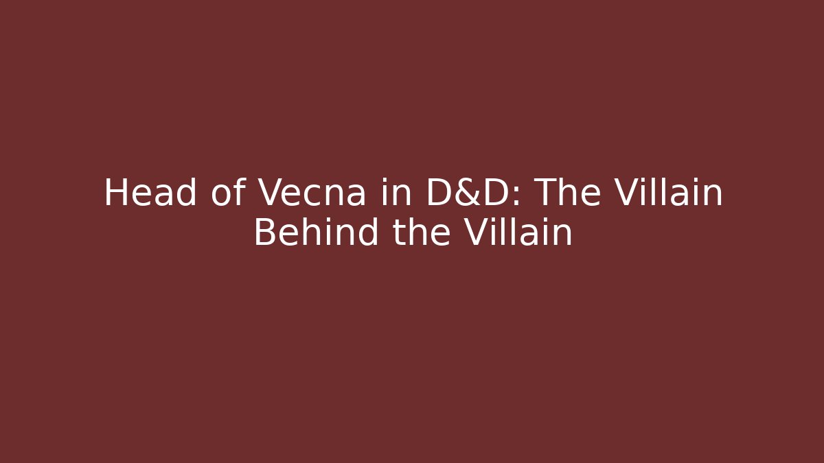 Head of Vecna in D&D: The Villain Behind the Villain