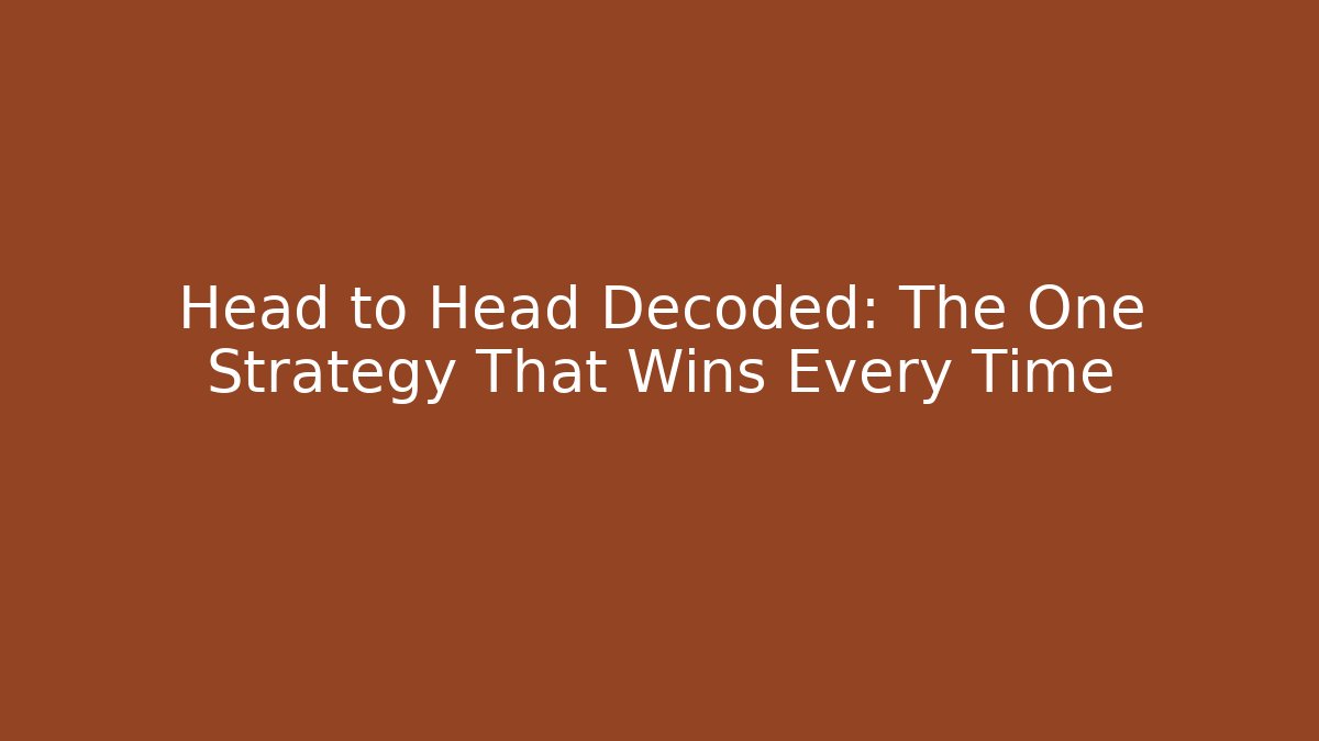 Head to Head Decoded: The One Strategy That Wins Every Time