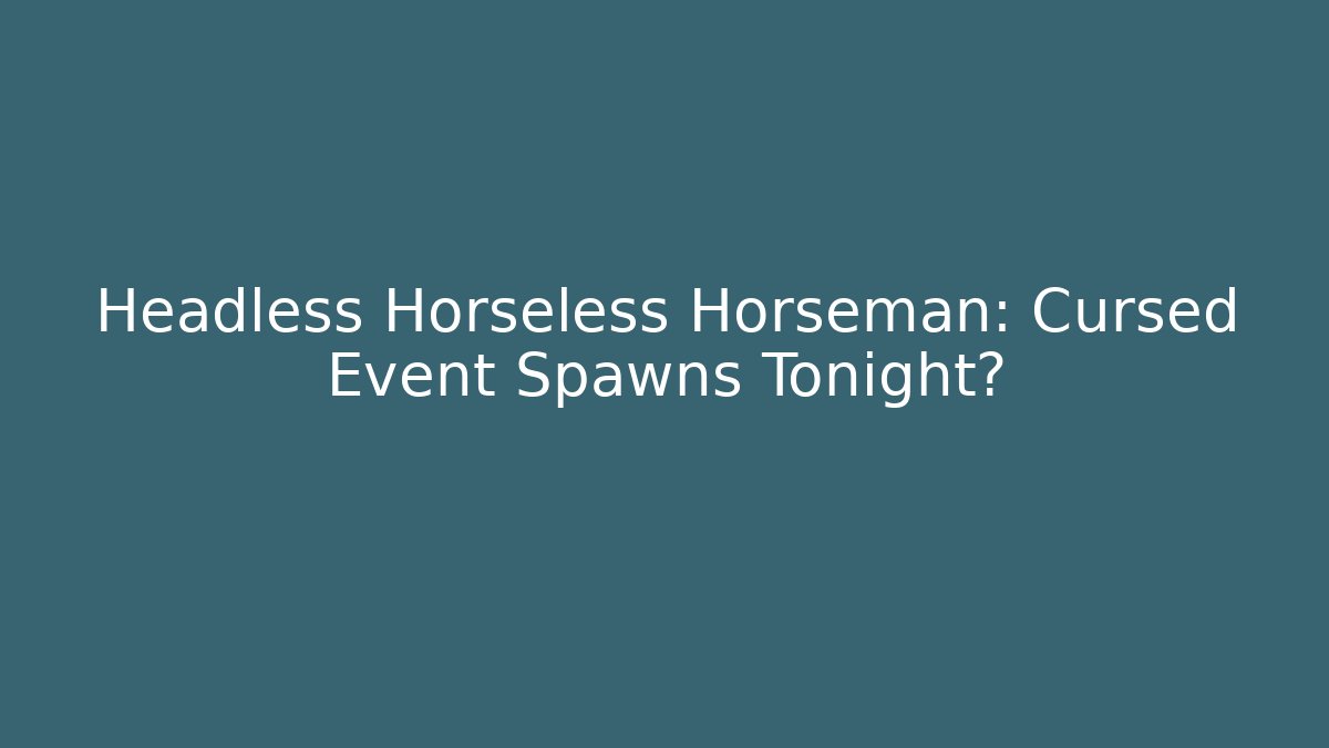 Headless Horseless Horseman: Cursed Event Spawns Tonight?