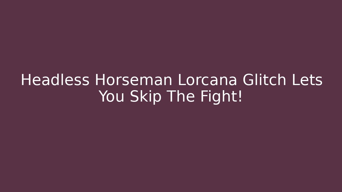 Headless Horseman Lorcana Glitch Lets You Skip The Fight!