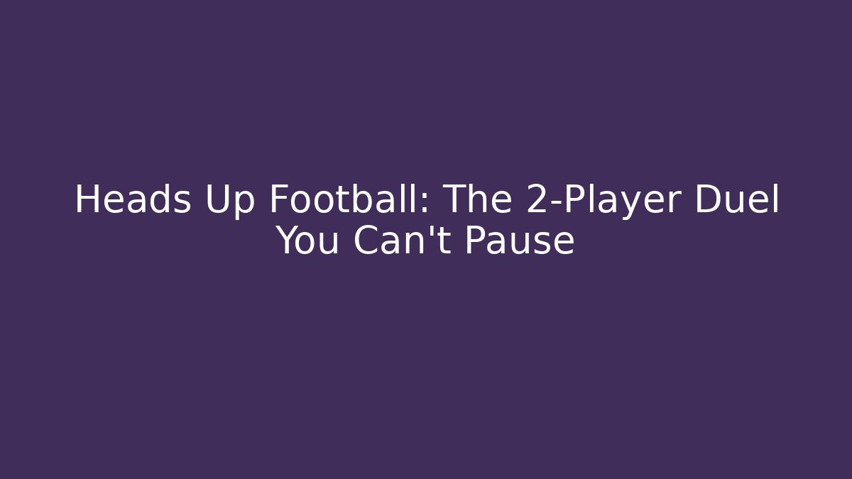 Heads Up Football: The 2-Player Duel You Can't Pause