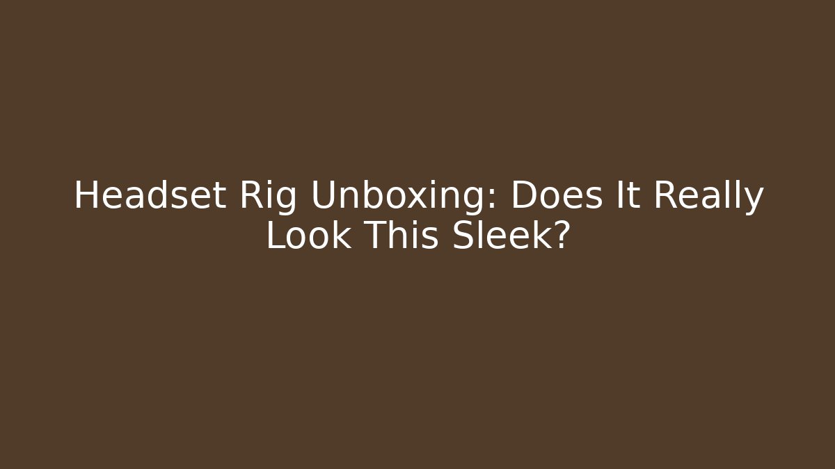 Headset Rig Unboxing: Does It Really Look This Sleek? - Create More Assets