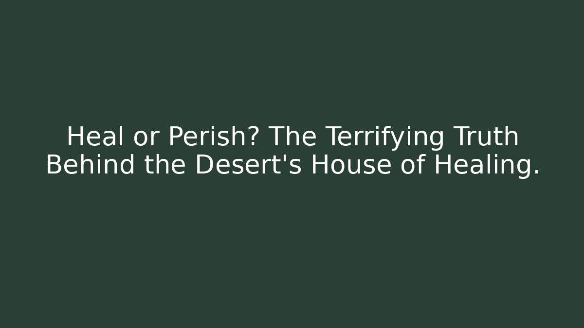 Heal or Perish? The Terrifying Truth Behind the Desert's House of Healing.