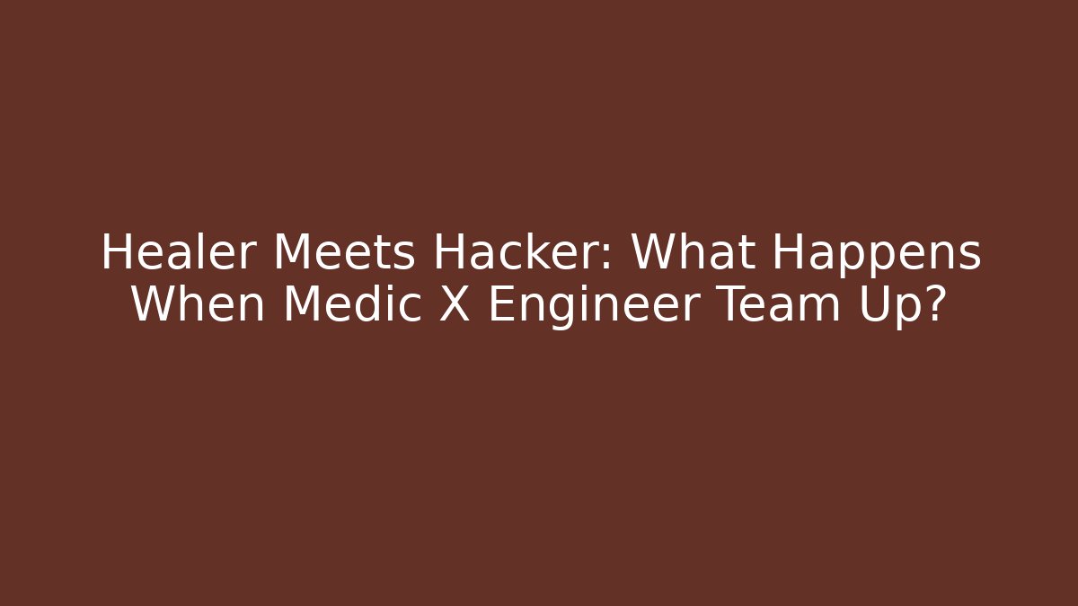 Healer Meets Hacker: What Happens When Medic X Engineer Team Up?