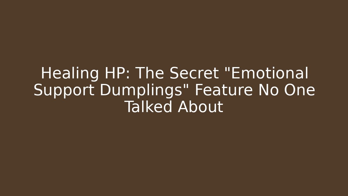 Healing HP: The Secret “Emotional Support Dumplings” Feature No One Talked About