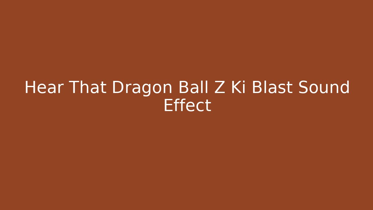 Hear That Dragon Ball Z Ki Blast Sound Effect