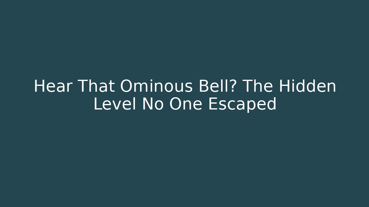 Hear That Ominous Bell? The Hidden Level No One Escaped