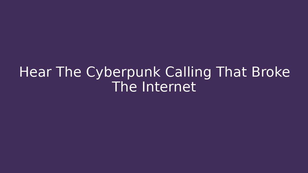 Hear The Cyberpunk Calling That Broke The Internet - Create More Assets