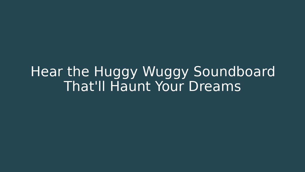 Hear the Huggy Wuggy Soundboard That’ll Haunt Your Dreams