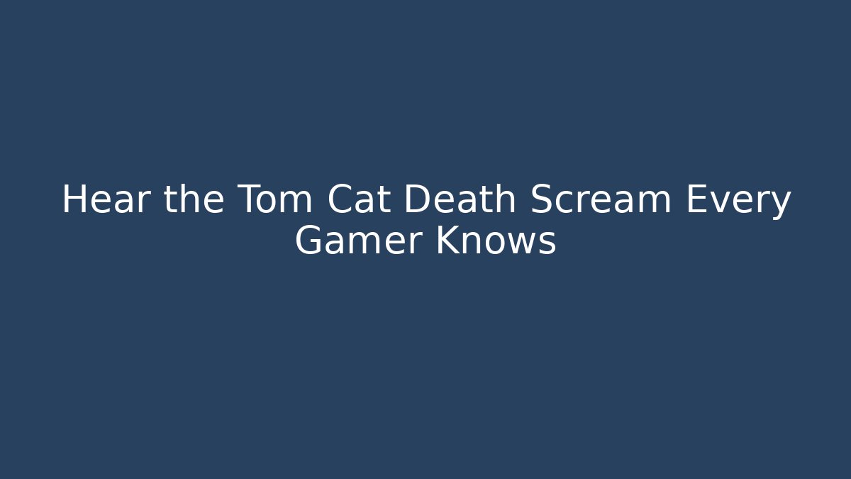Hear the Tom Cat Death Scream Every Gamer Knows