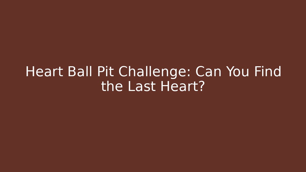 Heart Ball Pit Challenge: Can You Find the Last Heart?