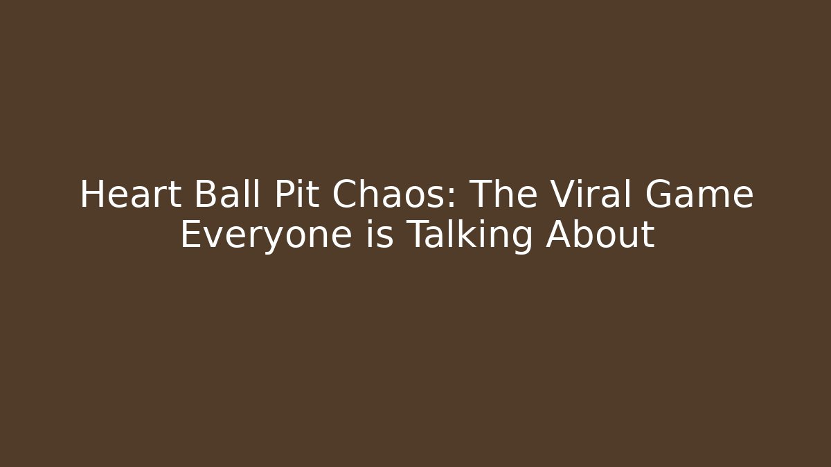 Heart Ball Pit Chaos: The Viral Game Everyone is Talking About