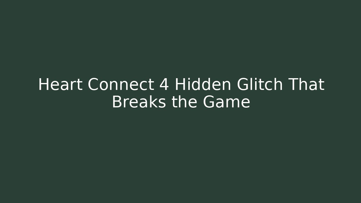 Heart Connect 4 Hidden Glitch That Breaks the Game