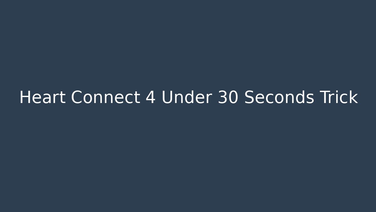 Heart Connect 4 Under 30 Seconds Trick - Create More Assets