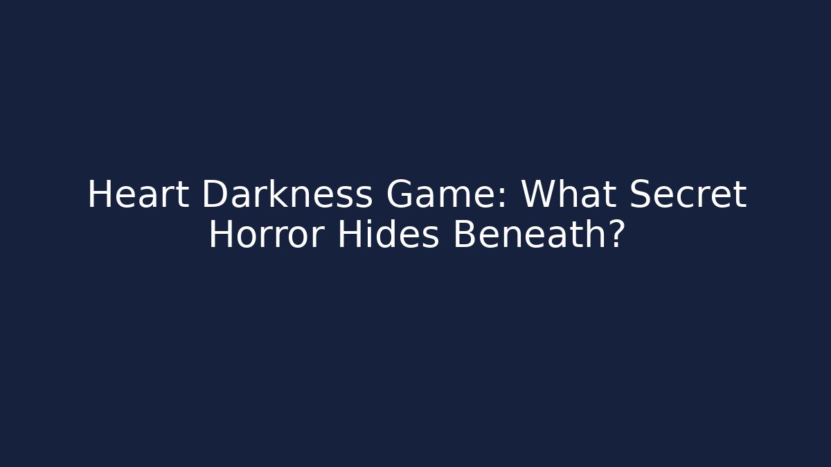 Heart Darkness Game: What Secret Horror Hides Beneath? - Create More Assets
