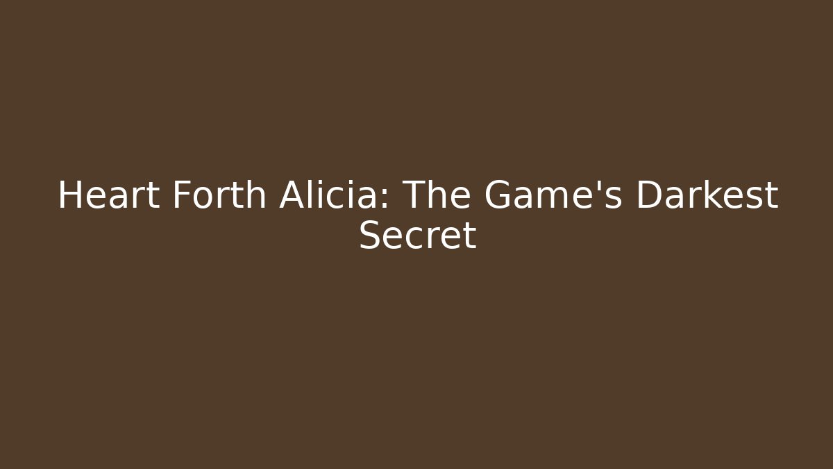 Heart Forth Alicia: The Game's Darkest Secret