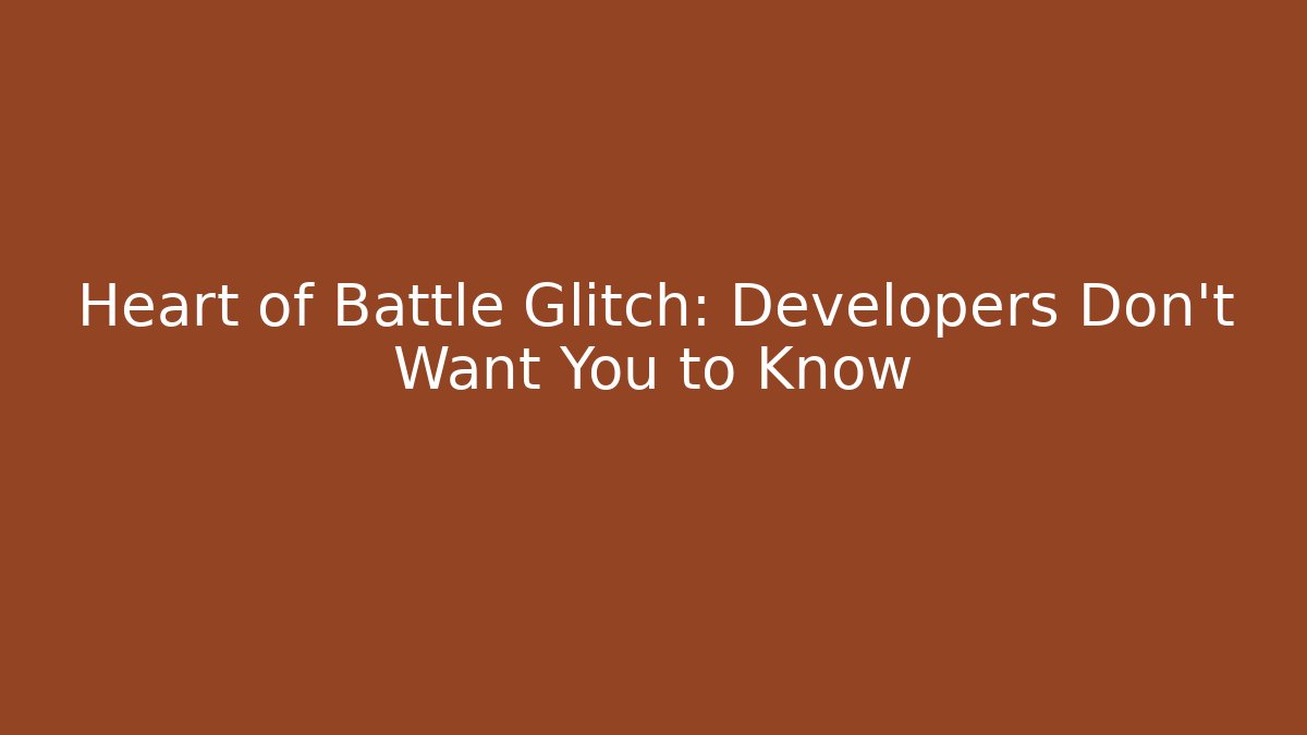 Heart of Battle Glitch: Developers Don't Want You to Know