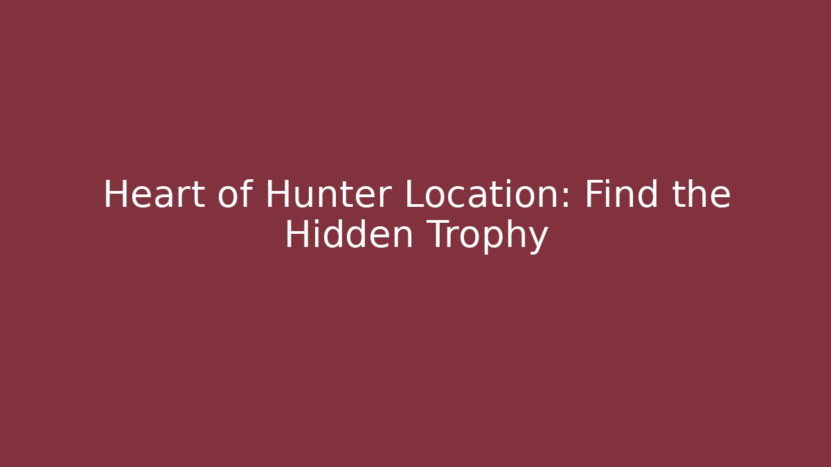 Heart of Hunter Location: Find the Hidden Trophy