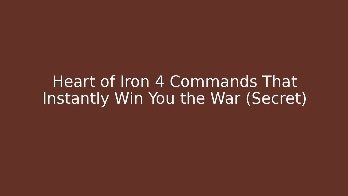 Heart of Iron 4 Commands That Instantly Win You the War (Secret)