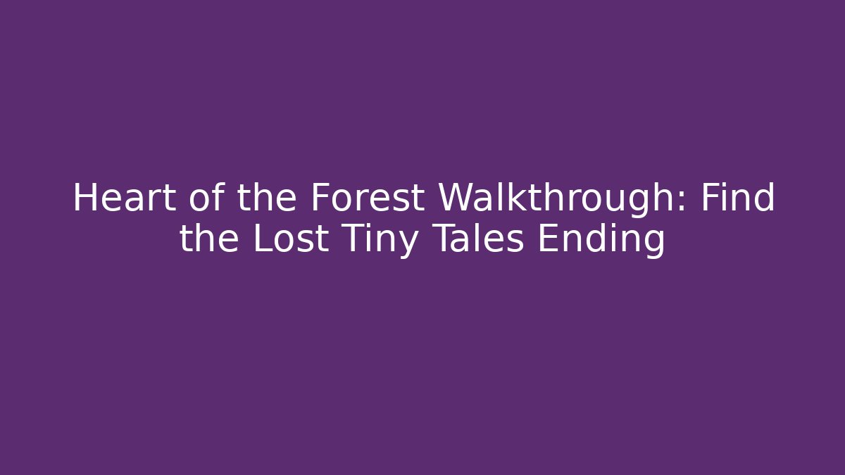 Heart of the Forest Walkthrough: Find the Lost Tiny Tales Ending