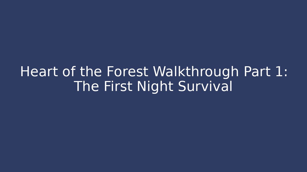 Heart of the Forest Walkthrough Part 1: The First Night Survival
