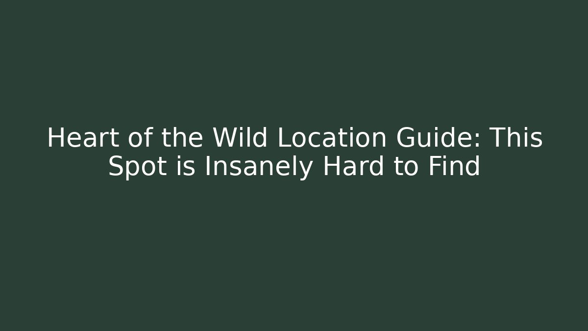 Heart of the Wild Location Guide: This Spot is Insanely Hard to Find