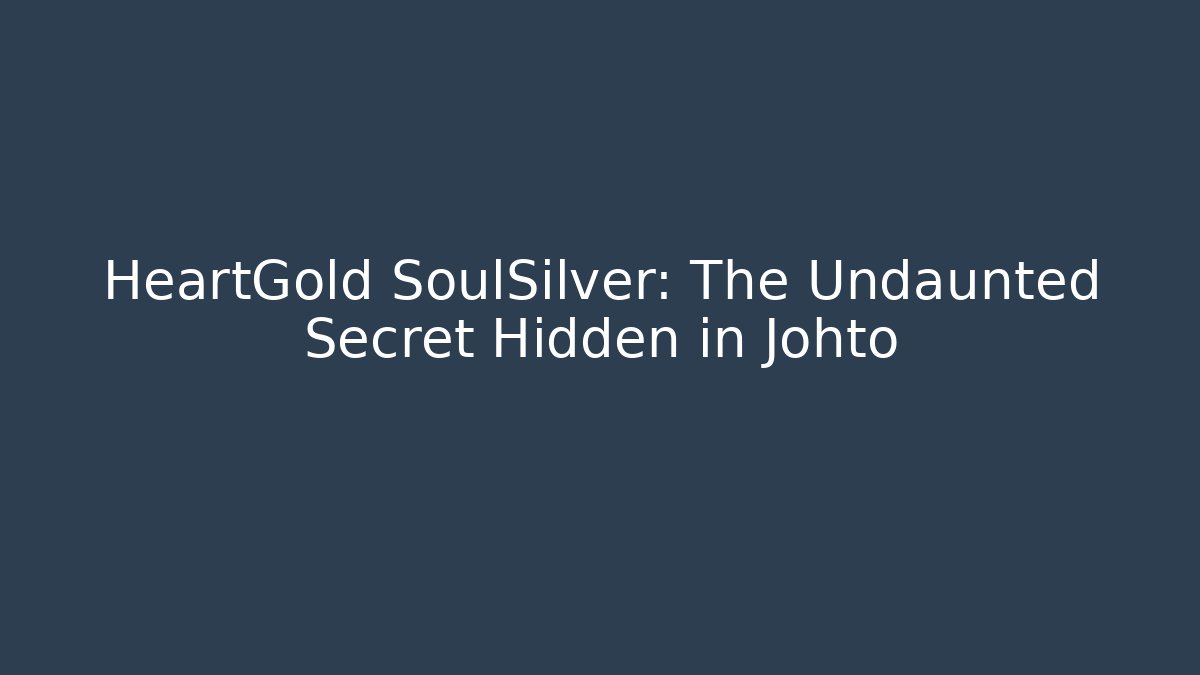 HeartGold SoulSilver: The Undaunted Secret Hidden in Johto